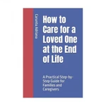 How To Care For Loved One At The End Of Life: Practical Step-by-step Guid.... Fixed Price $27.50.