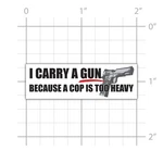 Carry Gun Because Cop Is Too Heavy Sticker For Water Bottle Phone. Fixed Price $9.99.
