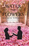 Water The Flowers Because You Care: Finally, It's Not About Me (hardback Or Case. Fixed Price $21.55.